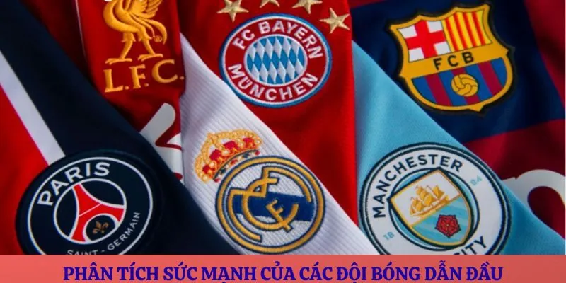 Phân tích sức mạnh của các đội bóng dẫn đầu