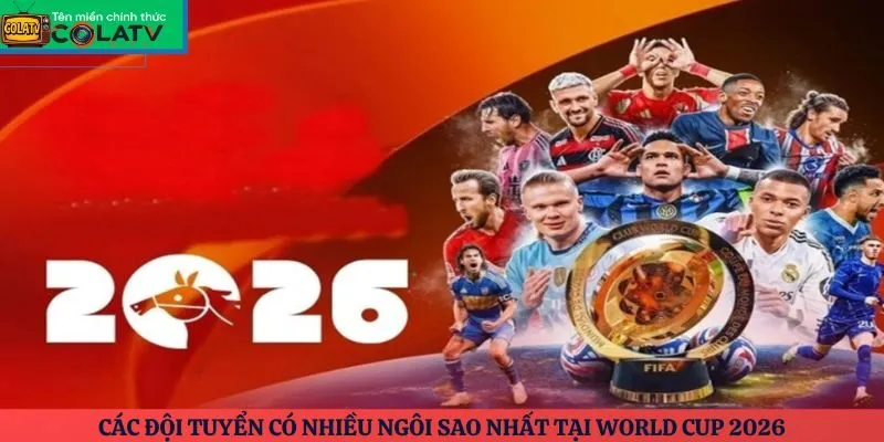 Các đội tuyển có nhiều ngôi sao nhất tại World Cup 2026