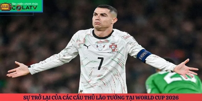Sự trở lại của các cầu thủ lão tướng tại World Cup 2026