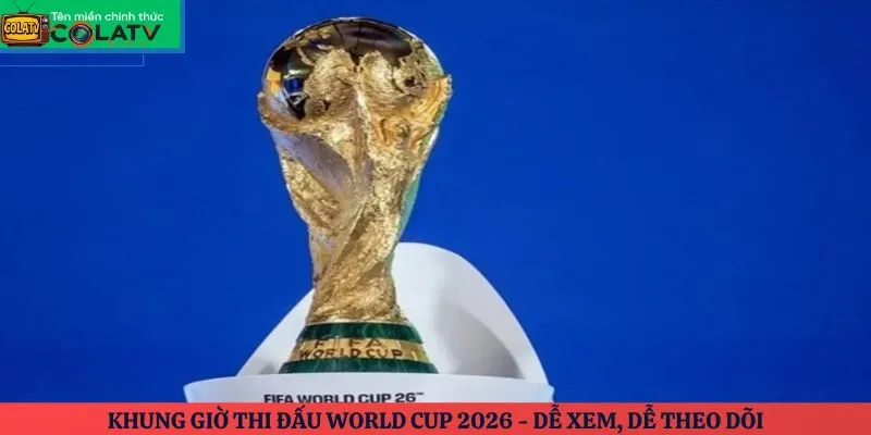 Khung giờ thi đấu World Cup 2026