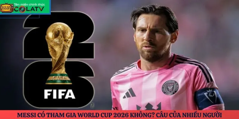 Messi có tham gia World Cup 2026 không
