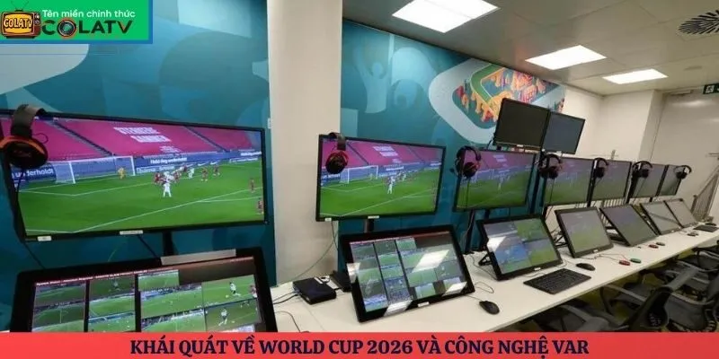 Khái quát về World Cup 2026 và công nghệ VAR