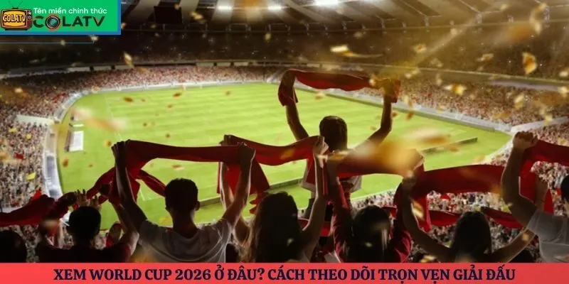 Xem World Cup 2026 ở đâu